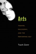 Acts: Theater, Philosophy and the Performing Self